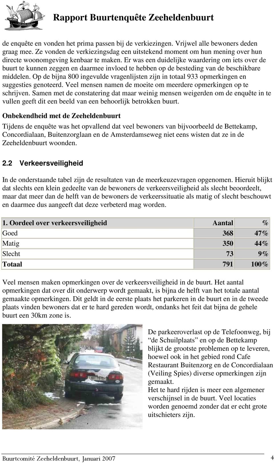 Er was een duidelijke waardering om iets over de buurt te kunnen zeggen en daarmee invloed te hebben op de besteding van de beschikbare middelen.