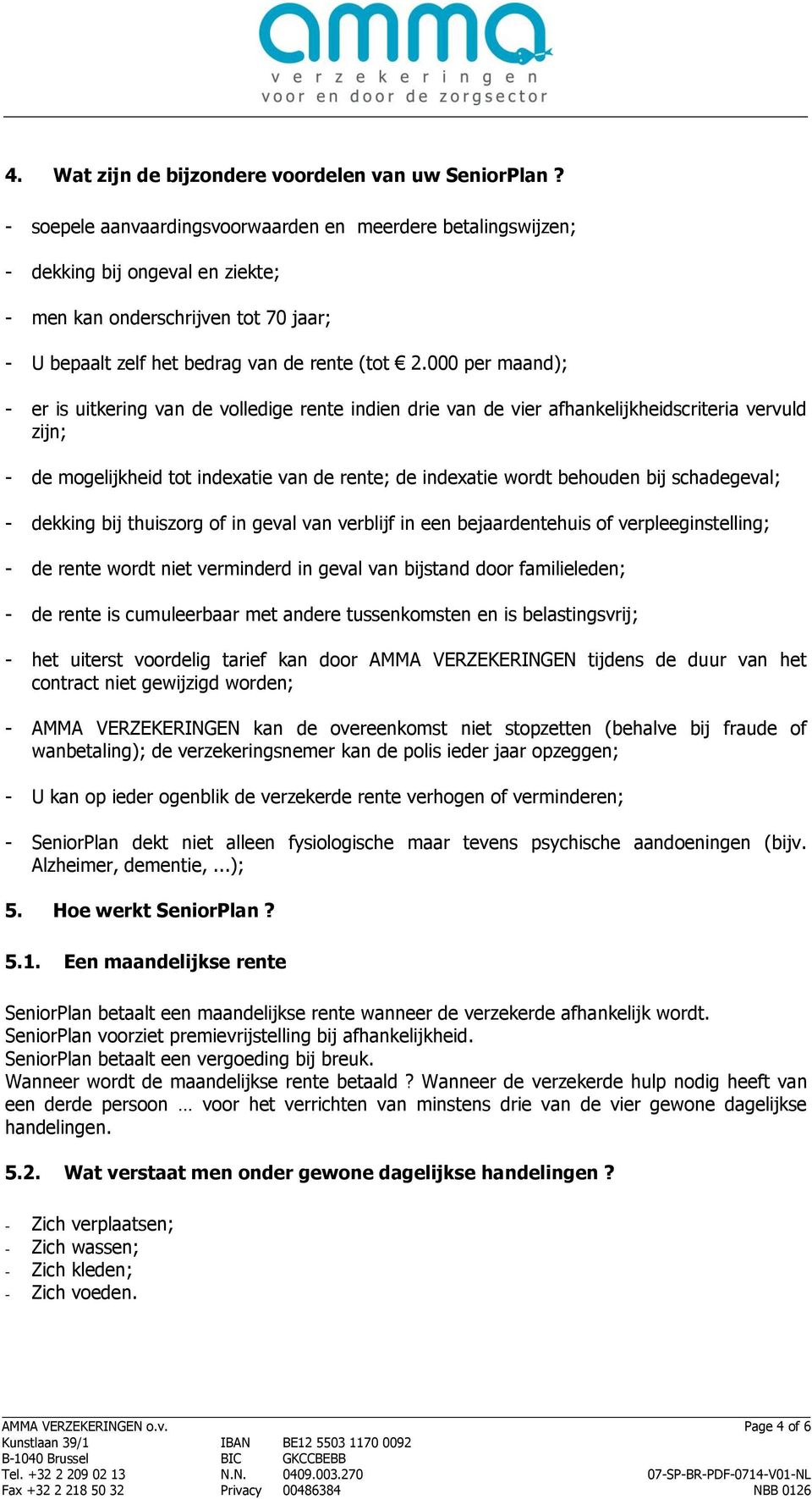 000 per maand); - er is uitkering van de volledige rente indien drie van de vier afhankelijkheidscriteria vervuld zijn; - de mogelijkheid tot indexatie van de rente; de indexatie wordt behouden bij