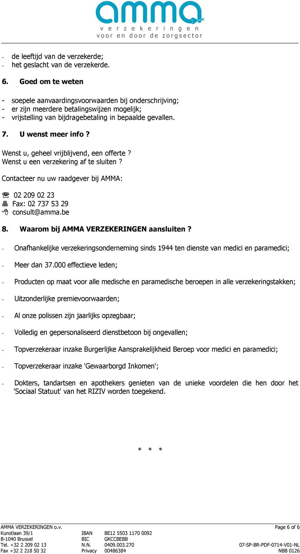 Wenst u, geheel vrijblijvend, een offerte? Wenst u een verzekering af te sluiten? Contacteer nu uw raadgever bij AMMA: 02 209 02 23 Fax: 02 737 53 29 consult@amma.be 8.