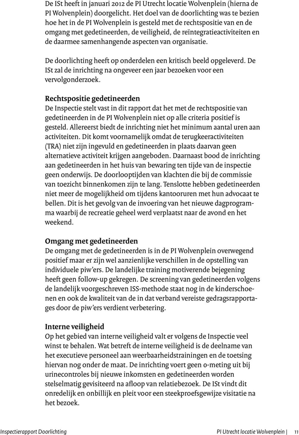 samenhangende aspecten van organisatie. De doorlichting heeft op onderdelen een kritisch beeld opgeleverd. De ISt zal de inrichting na ongeveer een jaar bezoeken voor een vervolgonderzoek.