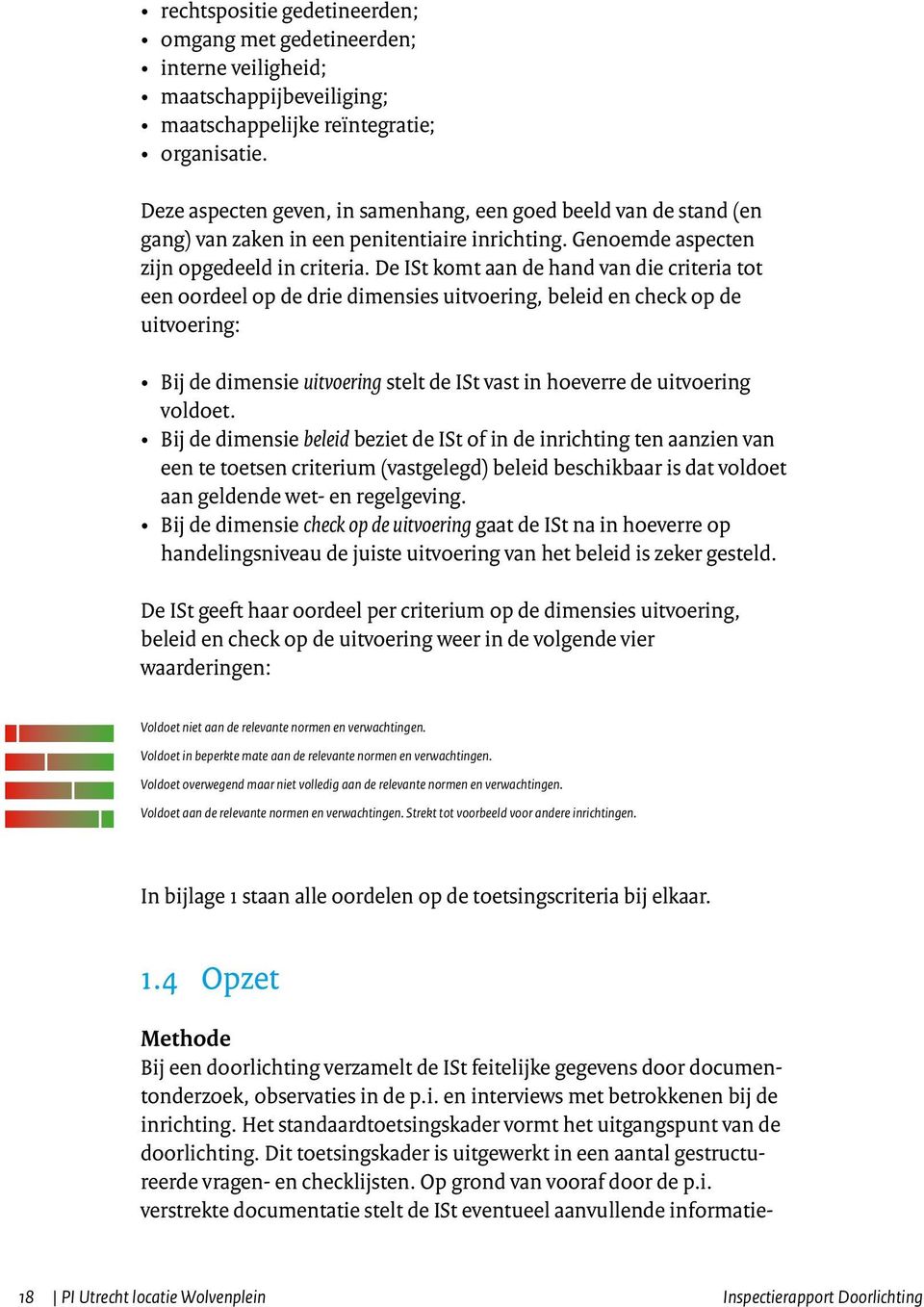 De ISt komt aan de hand van die criteria tot een oordeel op de drie dimensies uitvoering, beleid en check op de uitvoering: Bij de dimensie uitvoering stelt de ISt vast in hoeverre de uitvoering