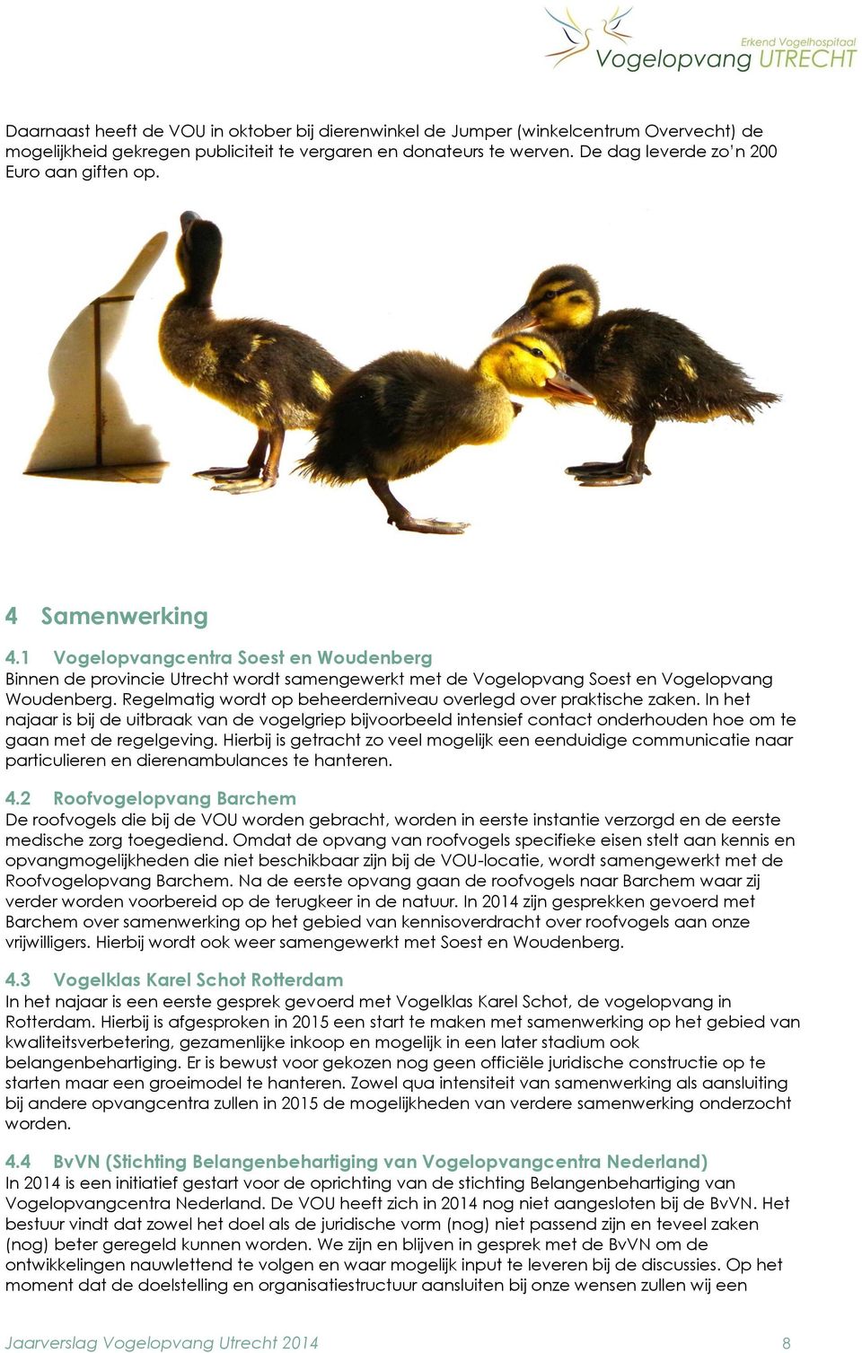 Regelmatig wordt op beheerderniveau overlegd over praktische zaken. In het najaar is bij de uitbraak van de vogelgriep bijvoorbeeld intensief contact onderhouden hoe om te gaan met de regelgeving.