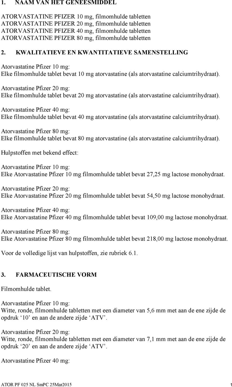 Atorvastatine Pfizer 20 mg: Elke filmomhulde tablet bevat 20 mg atorvastatine (als atorvastatine calciumtrihydraat).