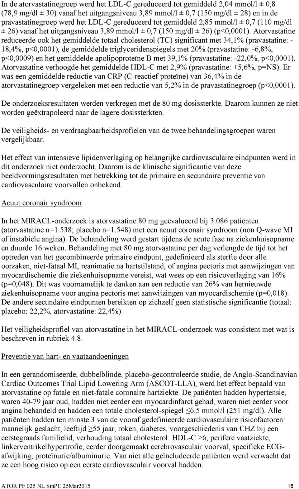 Atorvastatine reduceerde ook het gemiddelde totaal cholesterol (TC) significant met 34,1% (pravastatine: - 18,4%, p<0,0001), de gemiddelde triglyceridenspiegels met 20% (pravastatine: -6,8%,