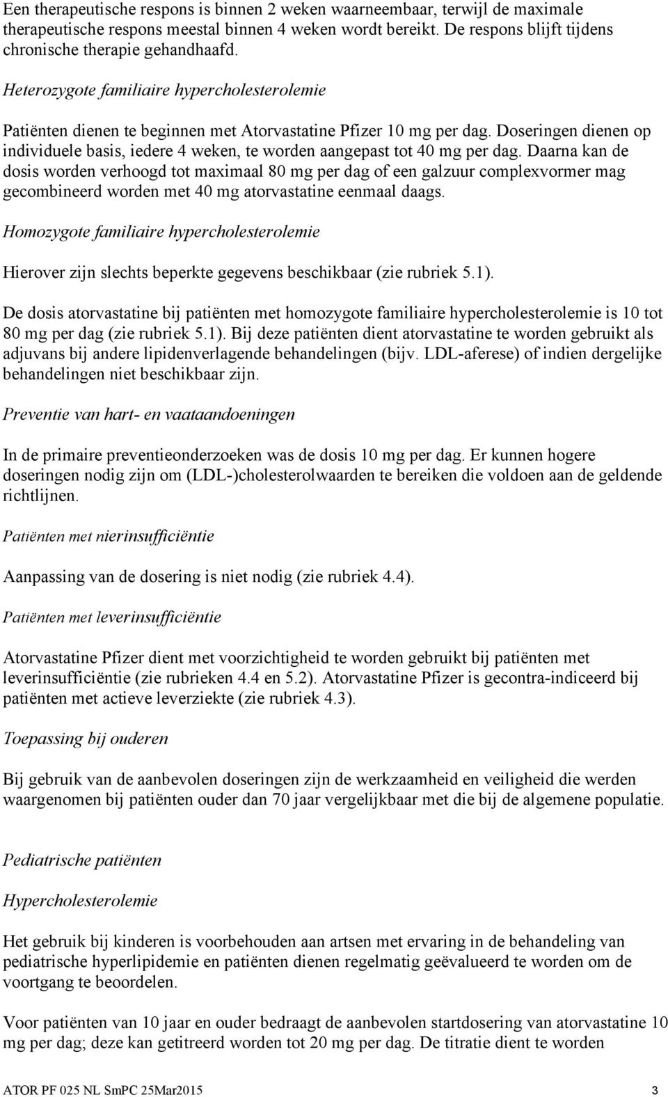 Doseringen dienen op individuele basis, iedere 4 weken, te worden aangepast tot 40 mg per dag.