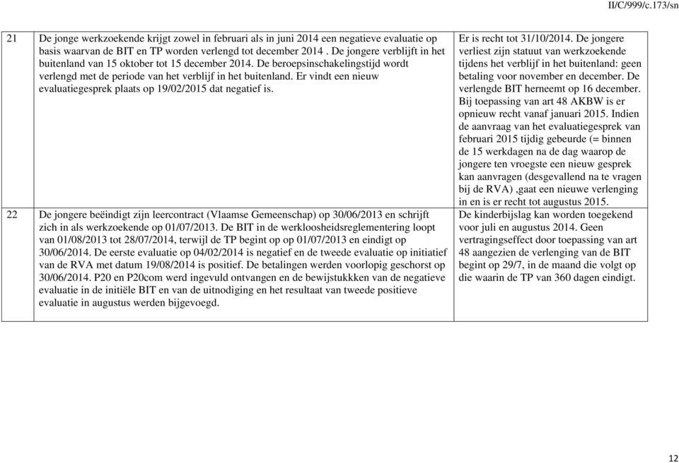 Er vindt een nieuw evaluatiegesprek plaats op 19/02/2015 dat negatief is.