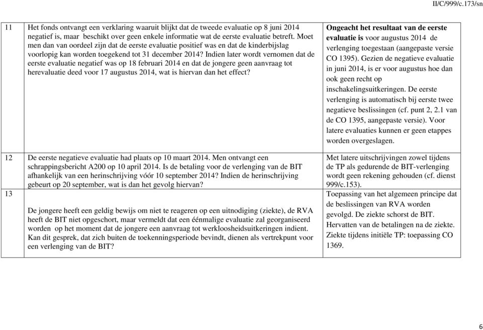 Indien later wordt vernomen dat de eerste evaluatie negatief was op 18 februari 2014 en dat de jongere geen aanvraag tot herevaluatie deed voor 17 augustus 2014, wat is hiervan dan het effect?