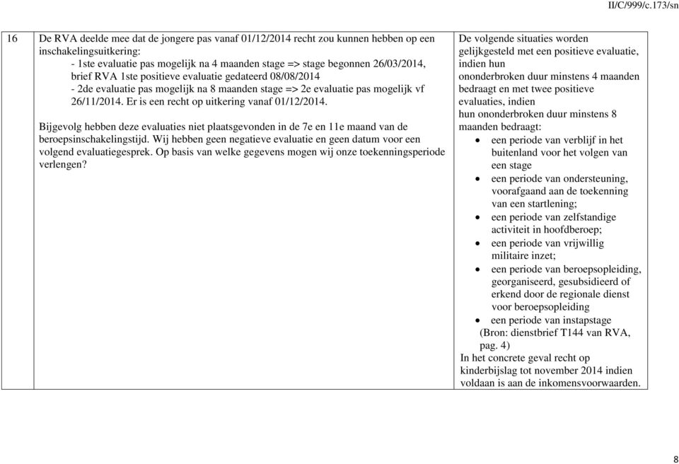 Bijgevolg hebben deze evaluaties niet plaatsgevonden in de 7e en 11e maand van de beroepsinschakelingstijd. Wij hebben geen negatieve evaluatie en geen datum voor een volgend evaluatiegesprek.