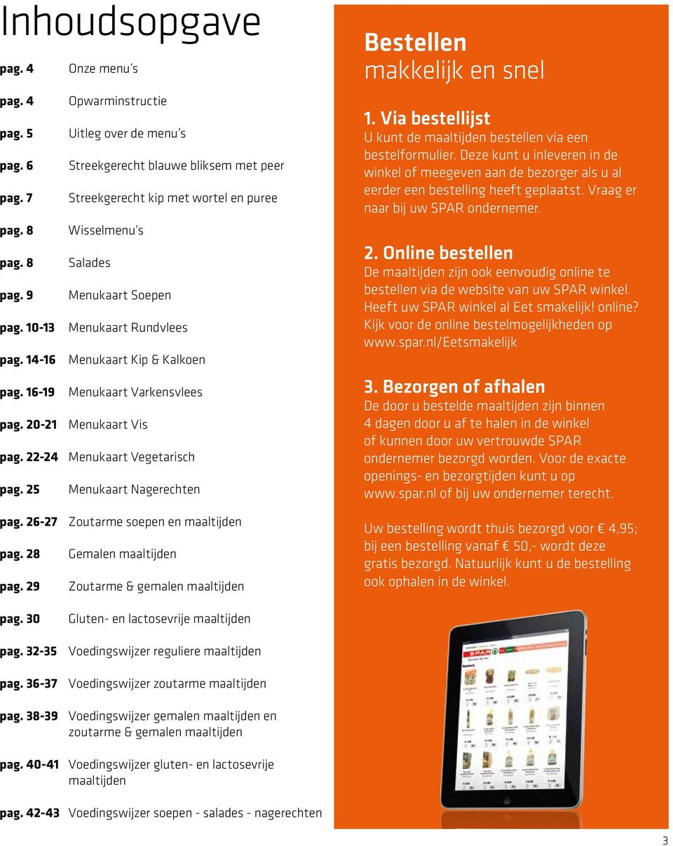 25 Menukaart Nagerechten pag. 26-27 Zoutarme soepen en maaltijden pag. 28 Gemalen maaltijden pag. 29 Zoutarme & gemalen maaltijden estellen makkelijk en snel 1.