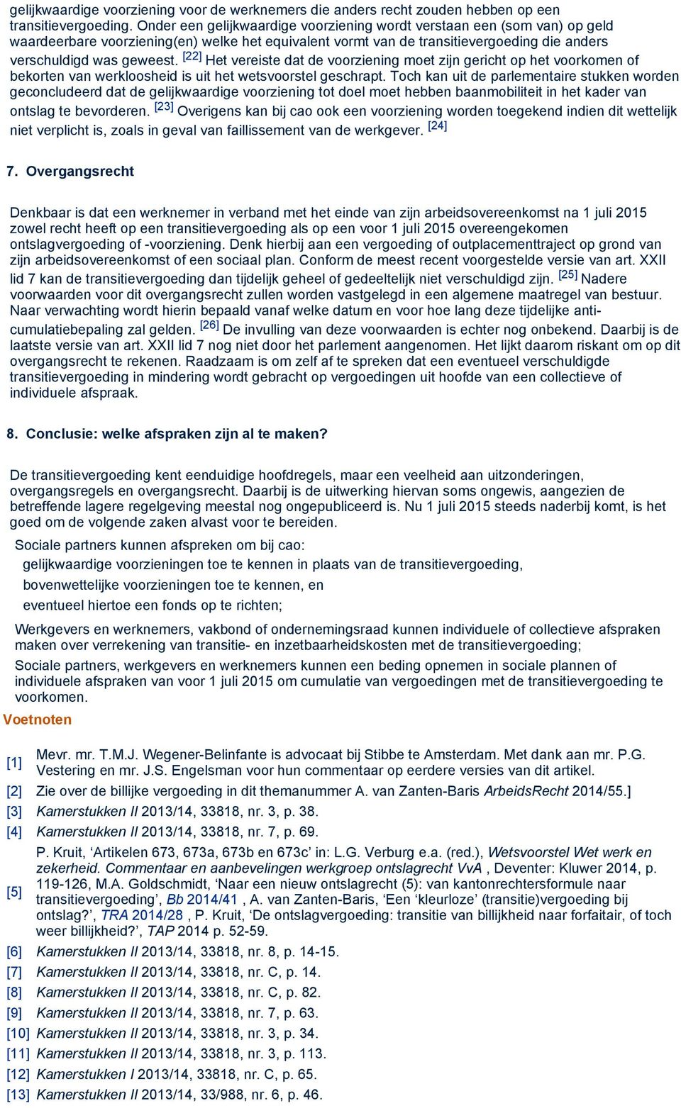 [22] Het vereiste dat de voorziening moet zijn gericht op het voorkomen of bekorten van werkloosheid is uit het wetsvoorstel geschrapt.