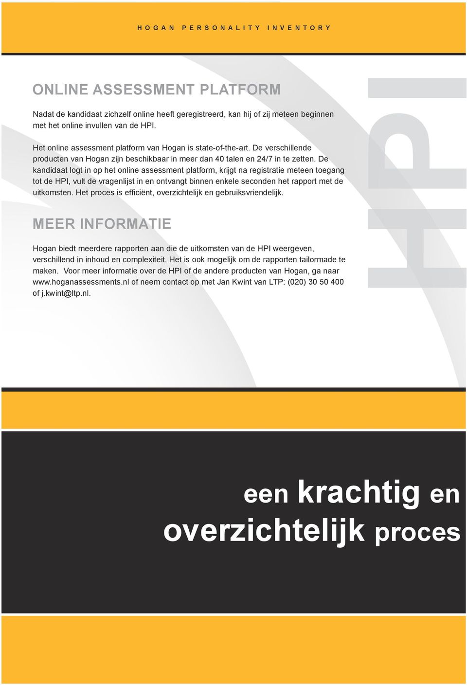 De kandidaat logt in op het online assessment platform, krijgt na registratie meteen toegang tot de, vult de vragenlijst in en ontvangt binnen enkele seconden het rapport met de uitkomsten.