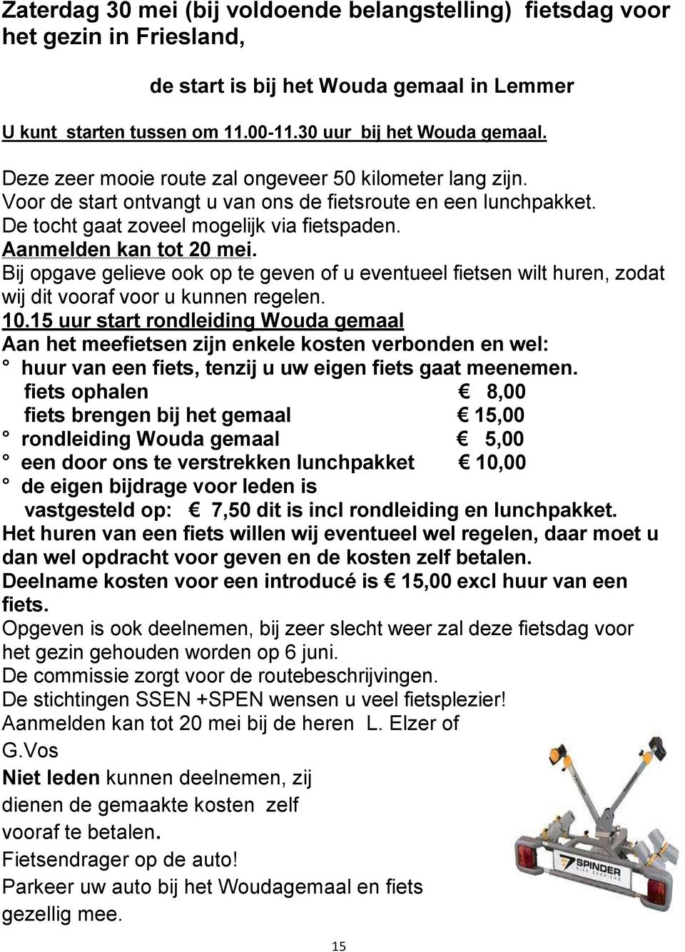 Bij opgave gelieve ook op te geven of u eventueel fietsen wilt huren, zodat wij dit vooraf voor u kunnen regelen. 10.