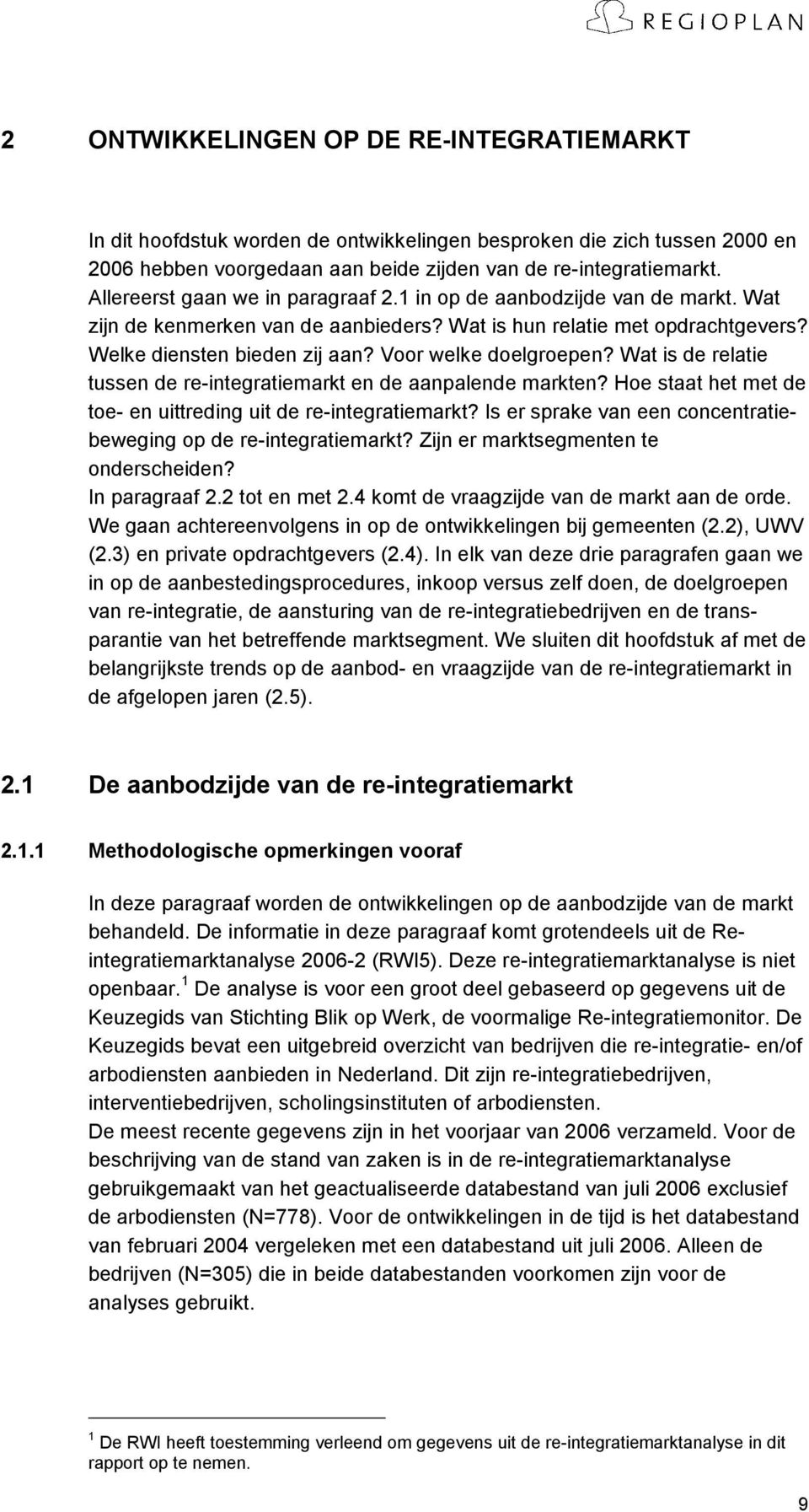 Voor welke doelgroepen? Wat is de relatie tussen de re-integratiemarkt en de aanpalende markten? Hoe staat het met de toe- en uittreding uit de re-integratiemarkt?