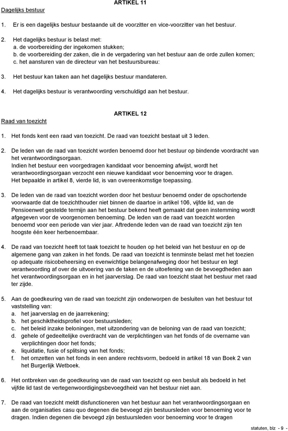 Het bestuur kan taken aan het dagelijks bestuur mandateren. 4. Het dagelijks bestuur is verantwoording verschuldigd aan het bestuur. Raad van toezicht ARTIKEL 12 1.