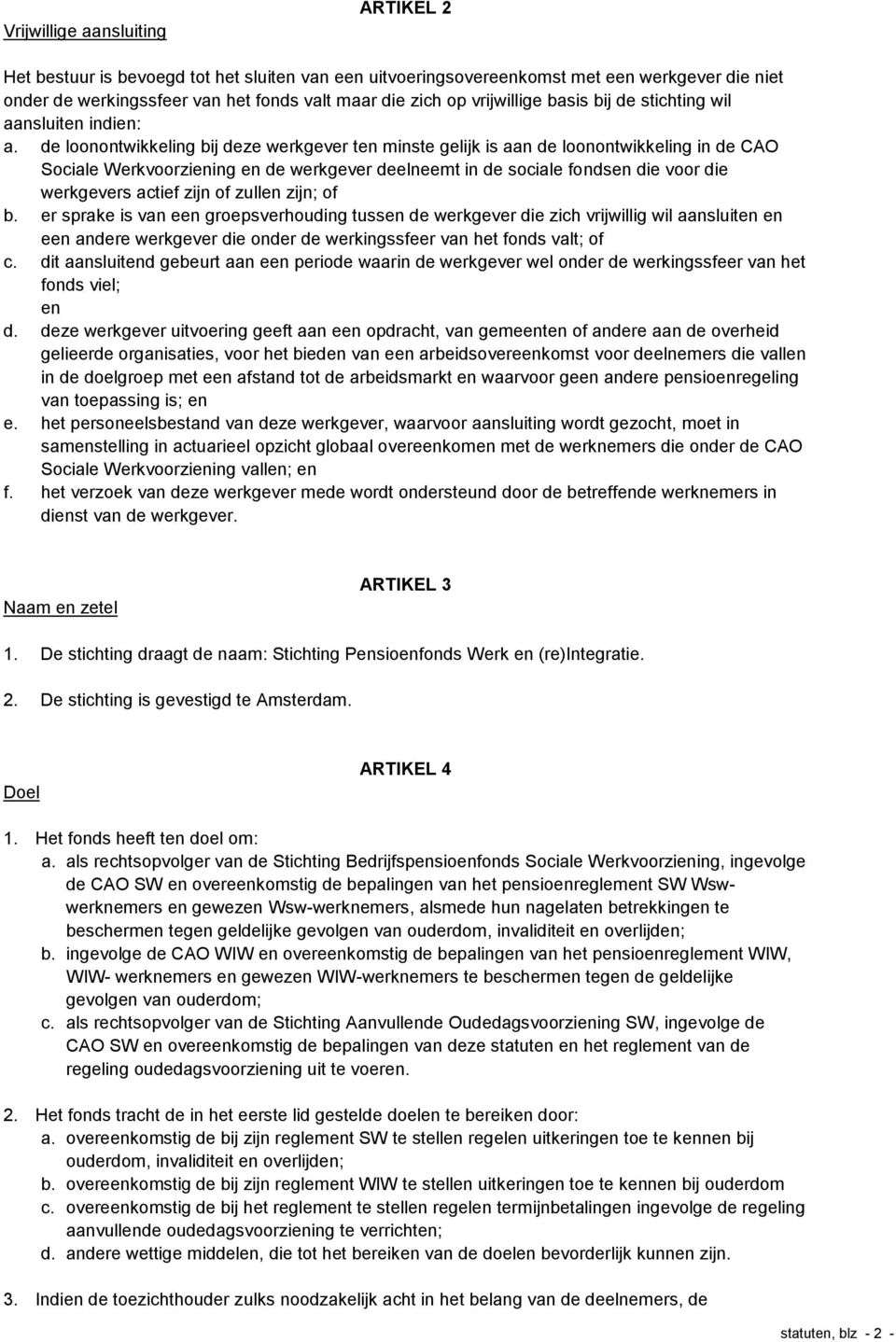 de loonontwikkeling bij deze werkgever ten minste gelijk is aan de loonontwikkeling in de CAO Sociale Werkvoorziening en de werkgever deelneemt in de sociale fondsen die voor die werkgevers actief