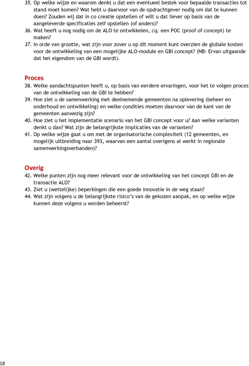 een POC (proof of concept) te maken? 37. In orde van grootte, wat zijn voor zover u op dit moment kunt overzien de globale kosten voor de ontwikkeling van een mogelijke ALO-module en GBI concept?