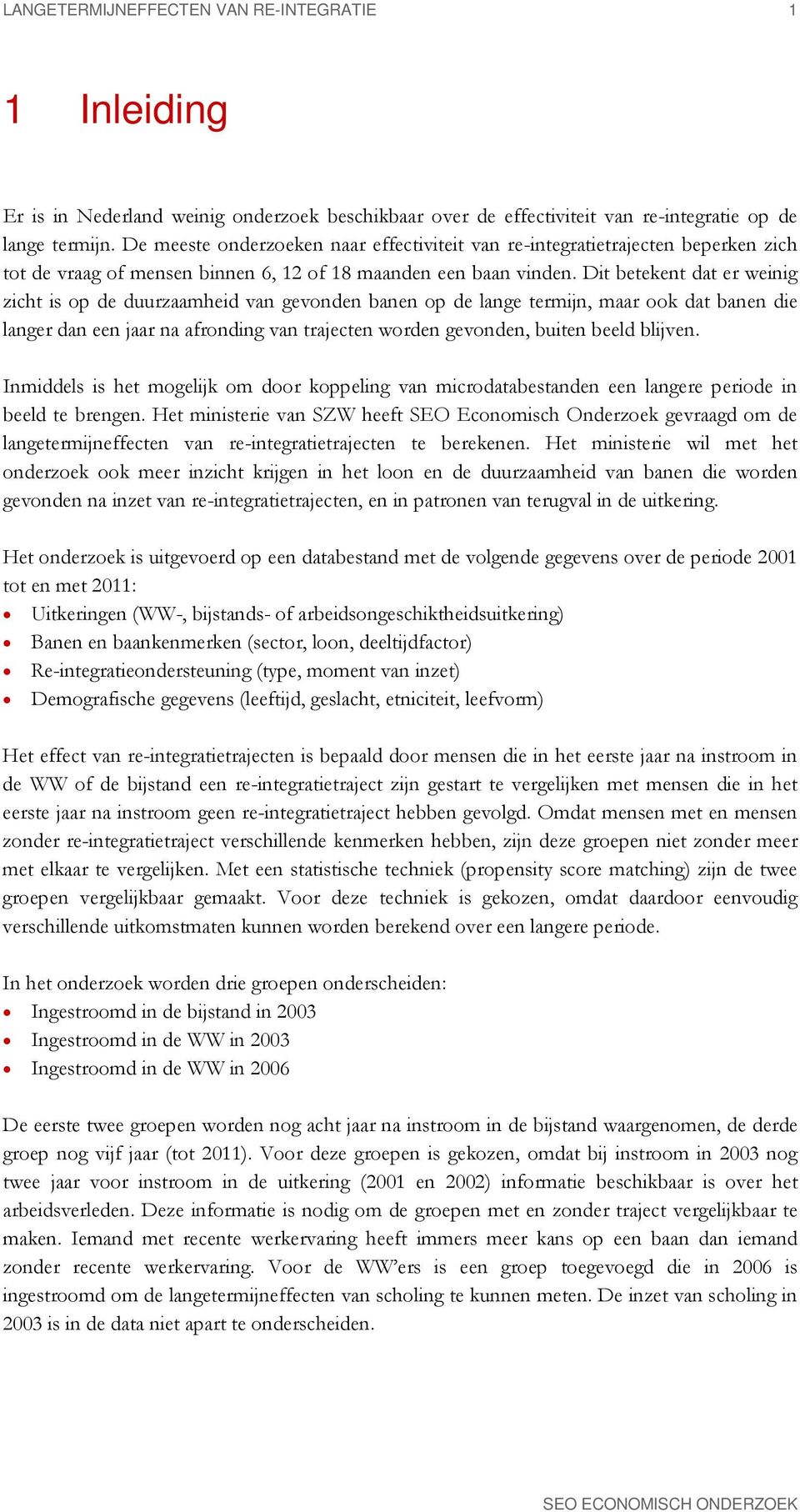 Dit betekent dat er weinig zicht is op de duurzaamheid van gevonden banen op de lange termijn, maar ook dat banen die langer dan een jaar na afronding van trajecten worden gevonden, buiten beeld