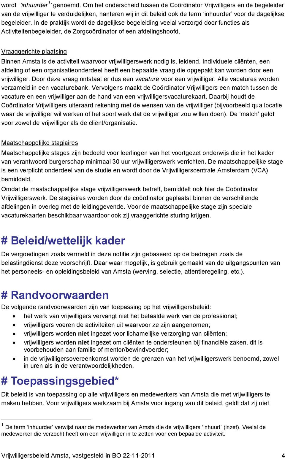 In de praktijk wordt de dagelijkse begeleiding veelal verzorgd door functies als Activiteitenbegeleider, de Zorgcoördinator of een afdelingshoofd.