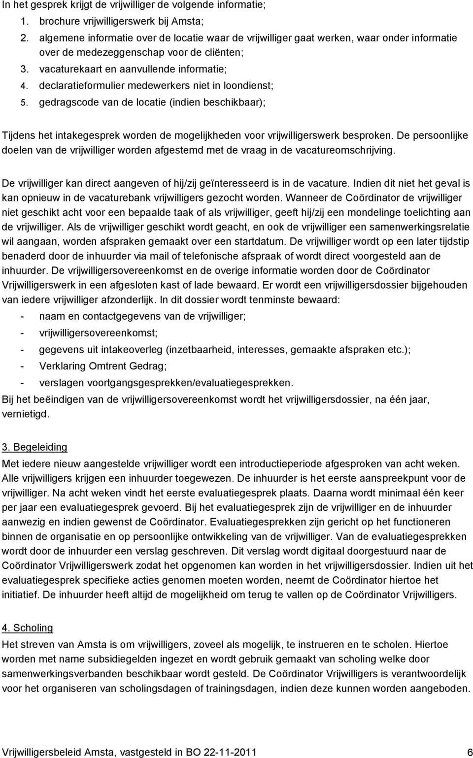 declaratieformulier medewerkers niet in loondienst; 5. gedragscode van de locatie (indien beschikbaar); Tijdens het intakegesprek worden de mogelijkheden voor vrijwilligerswerk besproken.