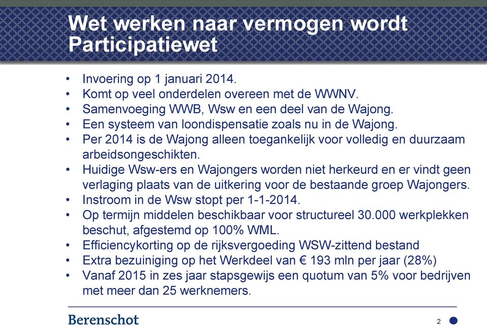 Huidige Wsw-ers en Wajongers worden niet herkeurd en er vindt geen verlaging plaats van de uitkering voor de bestaande groep Wajongers. Instroom in de Wsw stopt per 1-1-2014.