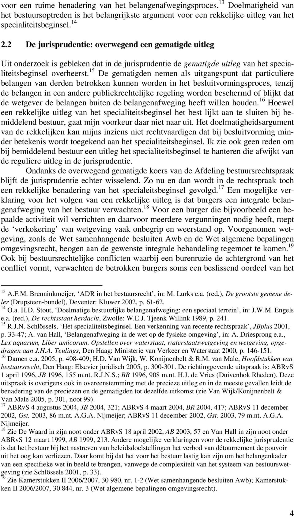 15 De gematigden nemen als uitgangspunt dat particuliere belangen van derden betrokken kunnen worden in het besluitvormingsproces, tenzij de belangen in een andere publiekrechtelijke regeling worden