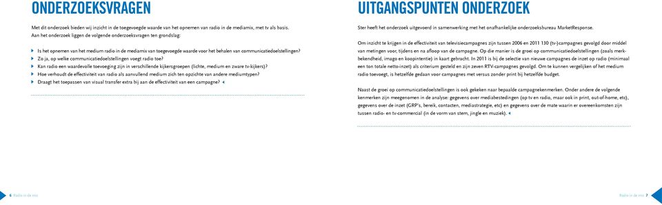 > > Zo ja, op welke communicatiedoelstellingen voegt radio toe? > > Kan radio een waardevolle toevoeging zijn in verschillende kijkersgroepen (lichte, medium en zware tv-kijkers)?