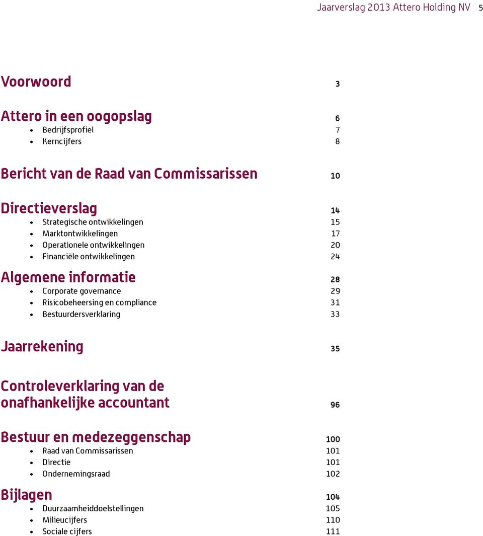 Corporate governance 29 Risicobeheersing en compliance 31 Bestuurdersverklaring 33 Jaarrekening 35 Controleverklaring van de onafhankelijke accountant 96