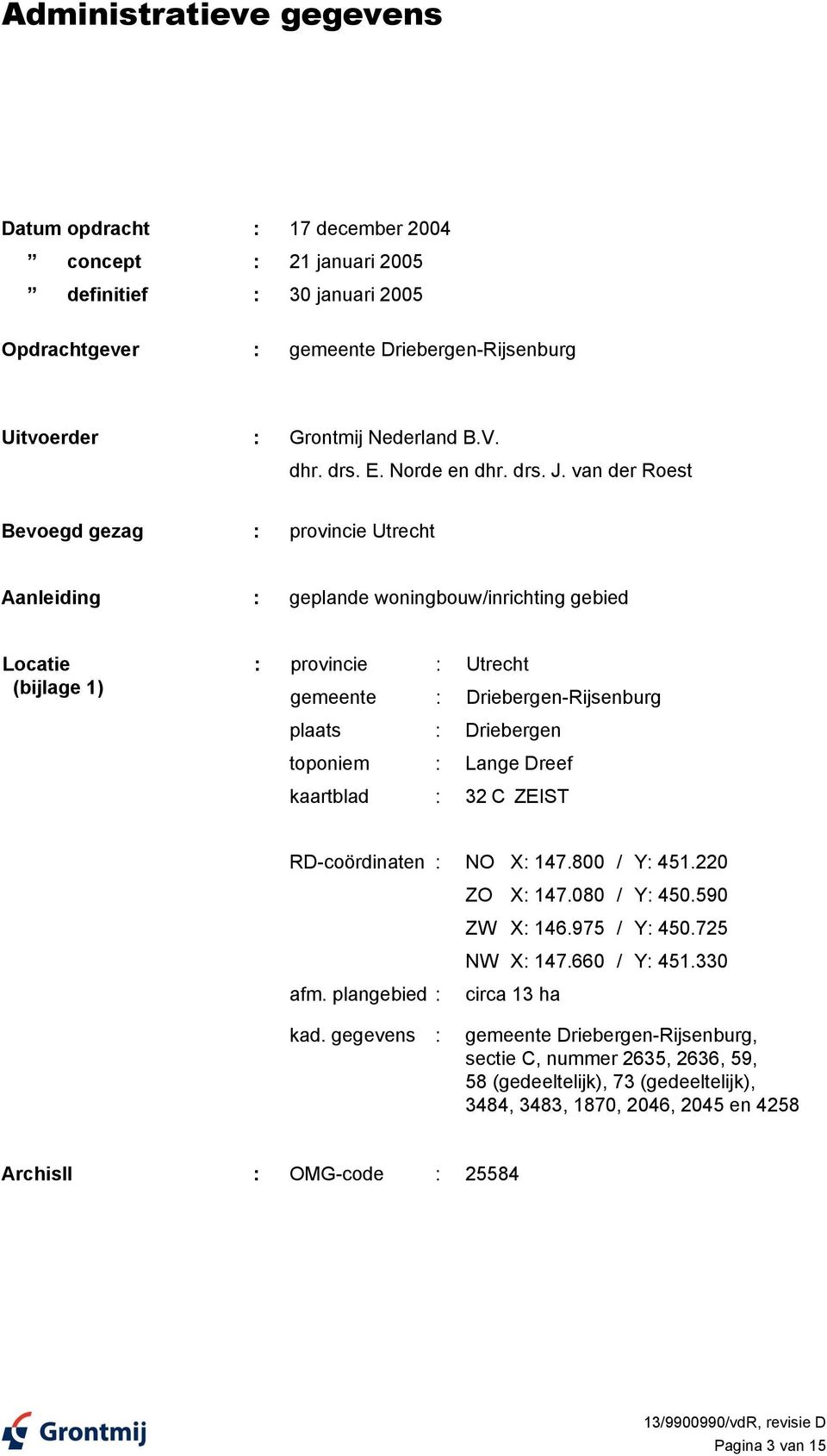 van der Roest Bevoegd gezag : provincie Utrecht Aanleiding : geplande woningbouw/inrichting gebied Locatie (bijlage 1) : provincie : Utrecht gemeente : Driebergen-Rijsenburg plaats : Driebergen