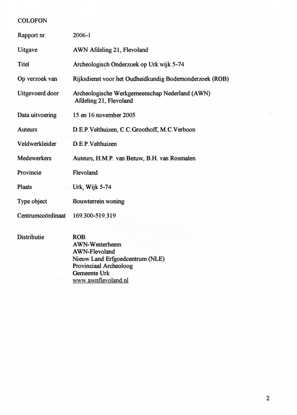 (ROB) Archeologische Werkgemeenschap Nederland (AWN) Afdeling 21, Flevoland Data uitvoering 15 en 16 november 2005 Auteurs Veldwerkleider Medewerkers Provincie D.E.P.Velthuizen, c.