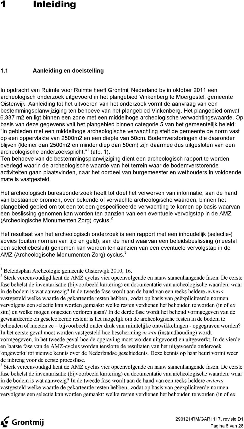 Oisterwijk. Aanleiding tot het uitvoeren van het onderzoek vormt de aanvraag van een bestemmingsplanwijziging ten behoeve van het plangebied Vinkenberg. Het plangebied omvat 6.