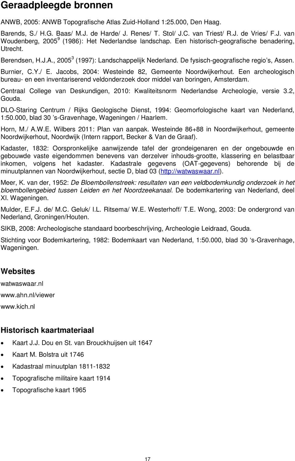 Jacobs, 2004: Westeinde 82, Gemeente Noordwijkerhout. Een archeologisch bureau- en een inventariserend veldonderzoek door middel van boringen, Amsterdam.