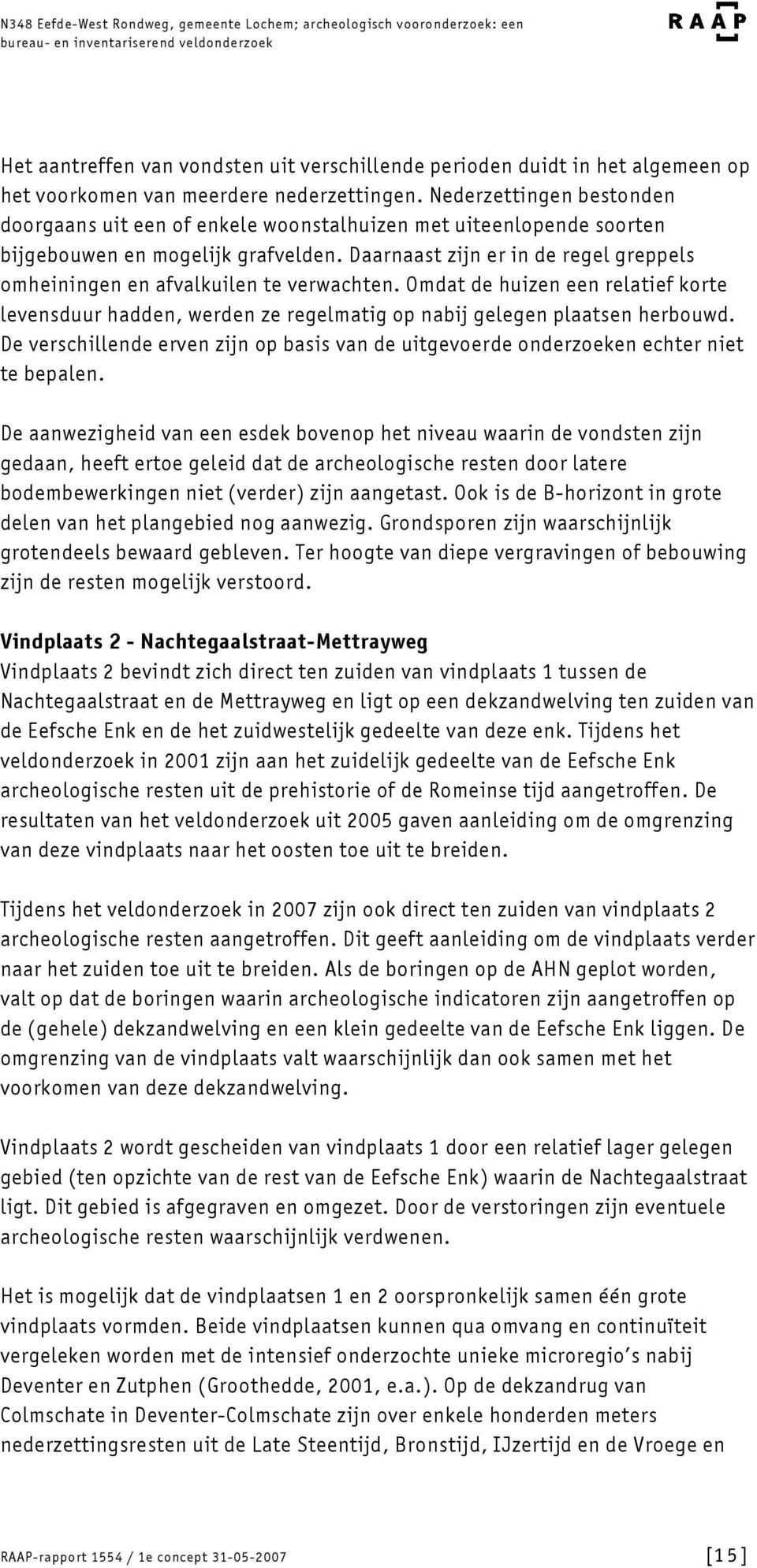 Daarnaast zijn er in de regel greppels omheiningen en afvalkuilen te verwachten. Omdat de huizen een relatief korte levensduur hadden, werden ze regelmatig op nabij gelegen plaatsen herbouwd.