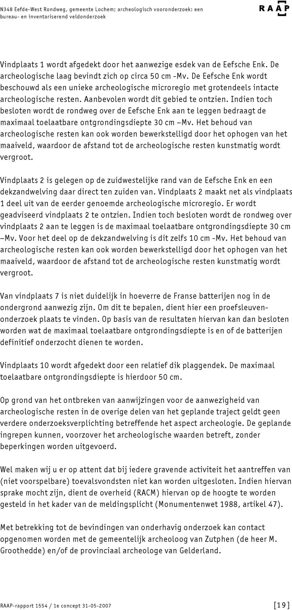 Aanbevolen wordt dit gebied te ontzien. Indien toch besloten wordt de rondweg over de Eefsche Enk aan te leggen bedraagt de maximaal toelaatbare ontgrondingsdiepte cm Mv.