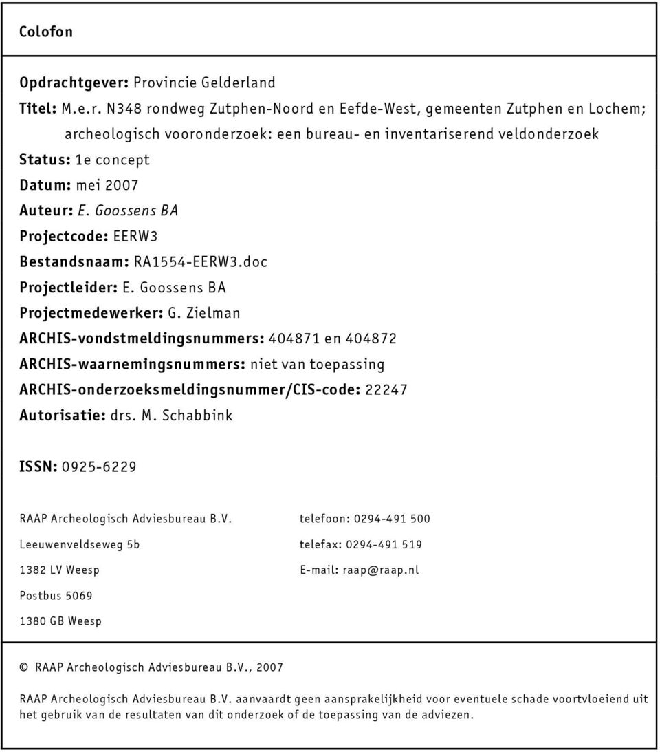 Zielman ARCHIS-vondstmeldingsnummers: 71 en 72 ARCHIS-waarnemingsnummers: niet van toepassing ARCHIS-onderzoeksmeldingsnummer/CIS-code: 7 Autorisatie: drs. M.