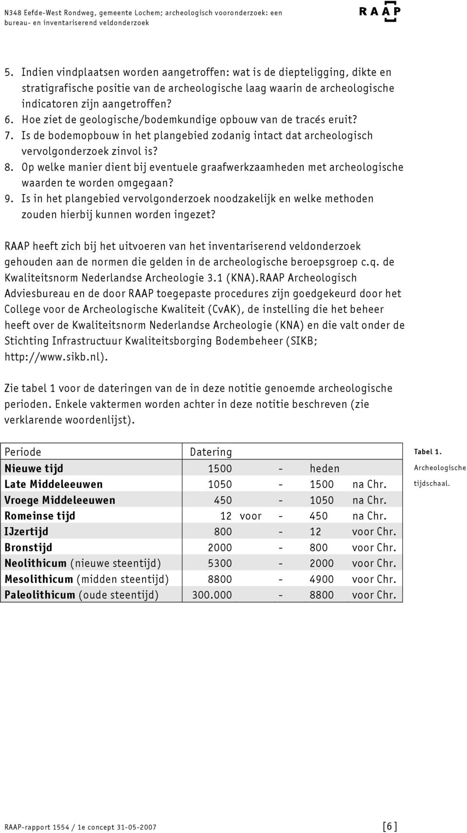 Hoe ziet de geologische/bodemkundige opbouw van de tracés eruit? 7. Is de bodemopbouw in het plangebied zodanig intact dat archeologisch vervolgonderzoek zinvol is? 8.