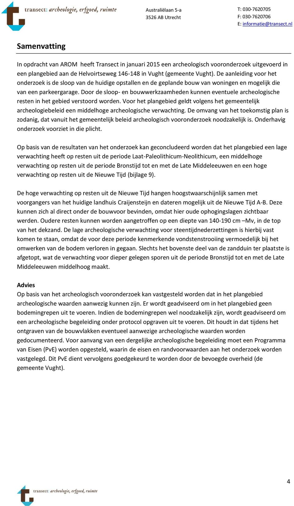 De aanleiding voor het onderzoek is de sloop van de huidige opstallen en de geplande bouw van woningen en mogelijk die van een parkeergarage.