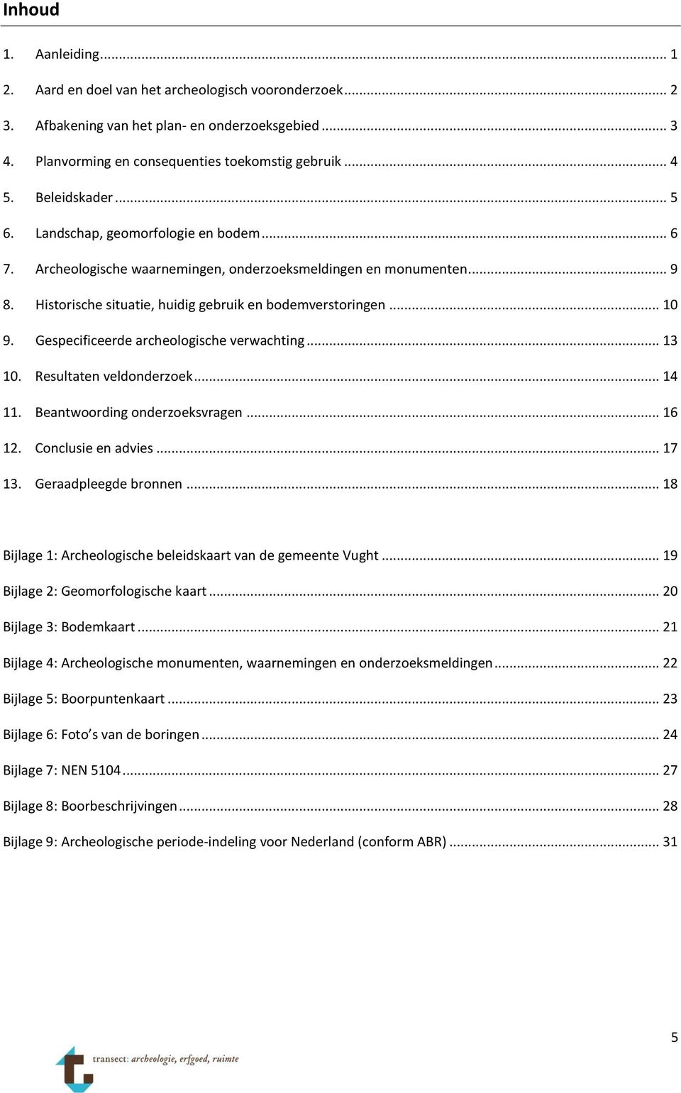 Gespecificeerde archeologische verwachting... 13 10. Resultaten veldonderzoek... 14 11. Beantwoording onderzoeksvragen... 16 12. Conclusie en advies... 17 13. Geraadpleegde bronnen.