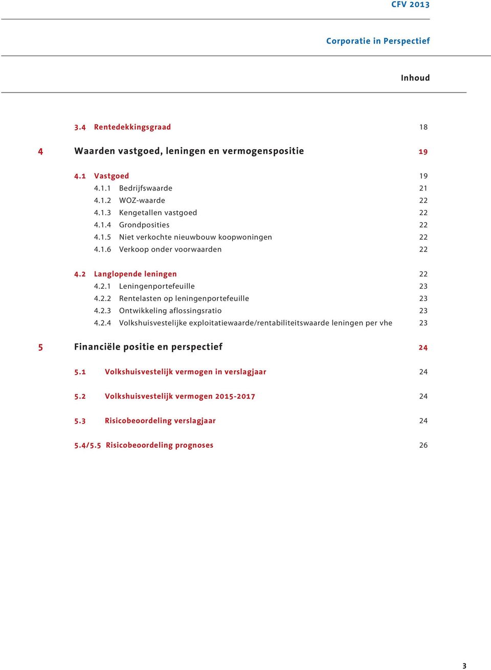 2.3 Ontwikkeling aflossingsratio 23 4.2.4 Volkshuisvestelijke exploitatiewaarde/rentabiliteitswaarde leningen per vhe 23 5 Financiële positie en perspectief 24 5.