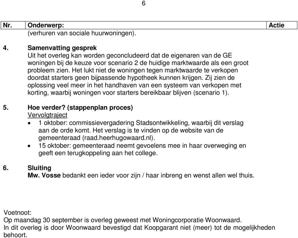 Het lukt niet de woningen tegen marktwaarde te verkopen doordat starters geen bijpassende hypotheek kunnen krijgen.