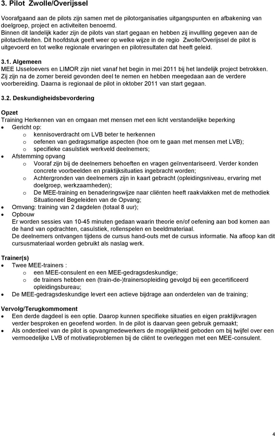 Dit hoofdstuk geeft weer op welke wijze in de regio Zwolle/Overijssel de pilot is uitgevoerd en tot welke regionale ervaringen en pilotresultaten dat heeft geleid. 3.1.