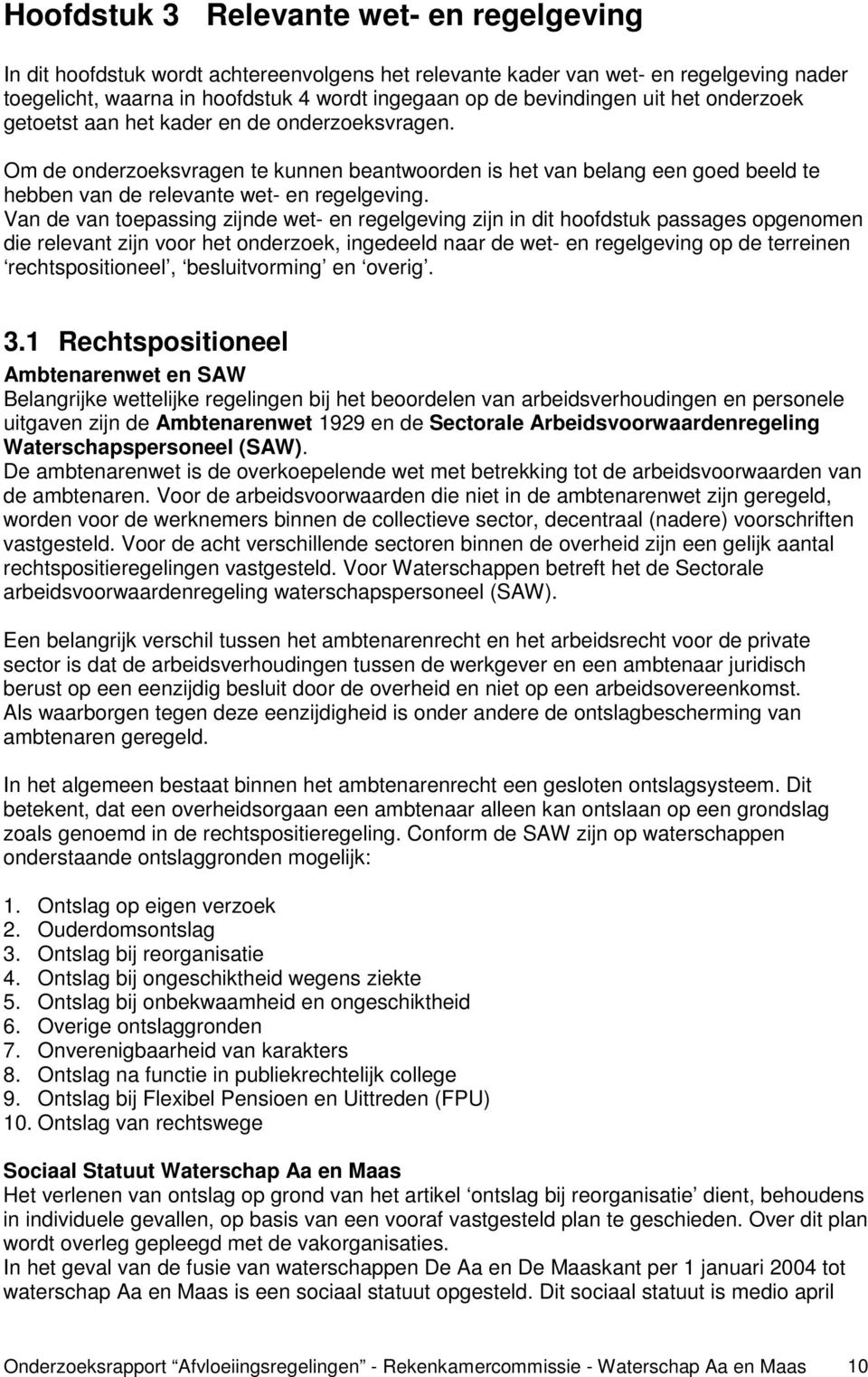 Van de van toepassing zijnde wet- en regelgeving zijn in dit hoofdstuk passages opgenomen die relevant zijn voor het onderzoek, ingedeeld naar de wet- en regelgeving op de terreinen