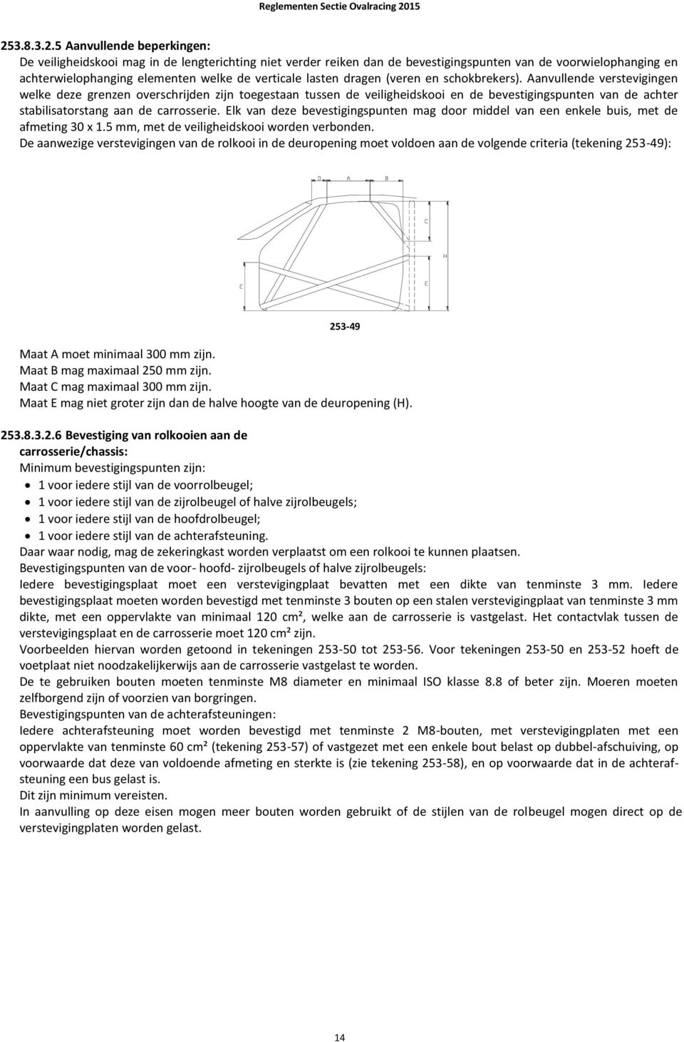 Aanvullende verstevigingen welke deze grenzen overschrijden zijn toegestaan tussen de veiligheidskooi en de bevestigingspunten van de achter stabilisatorstang aan de carrosserie.