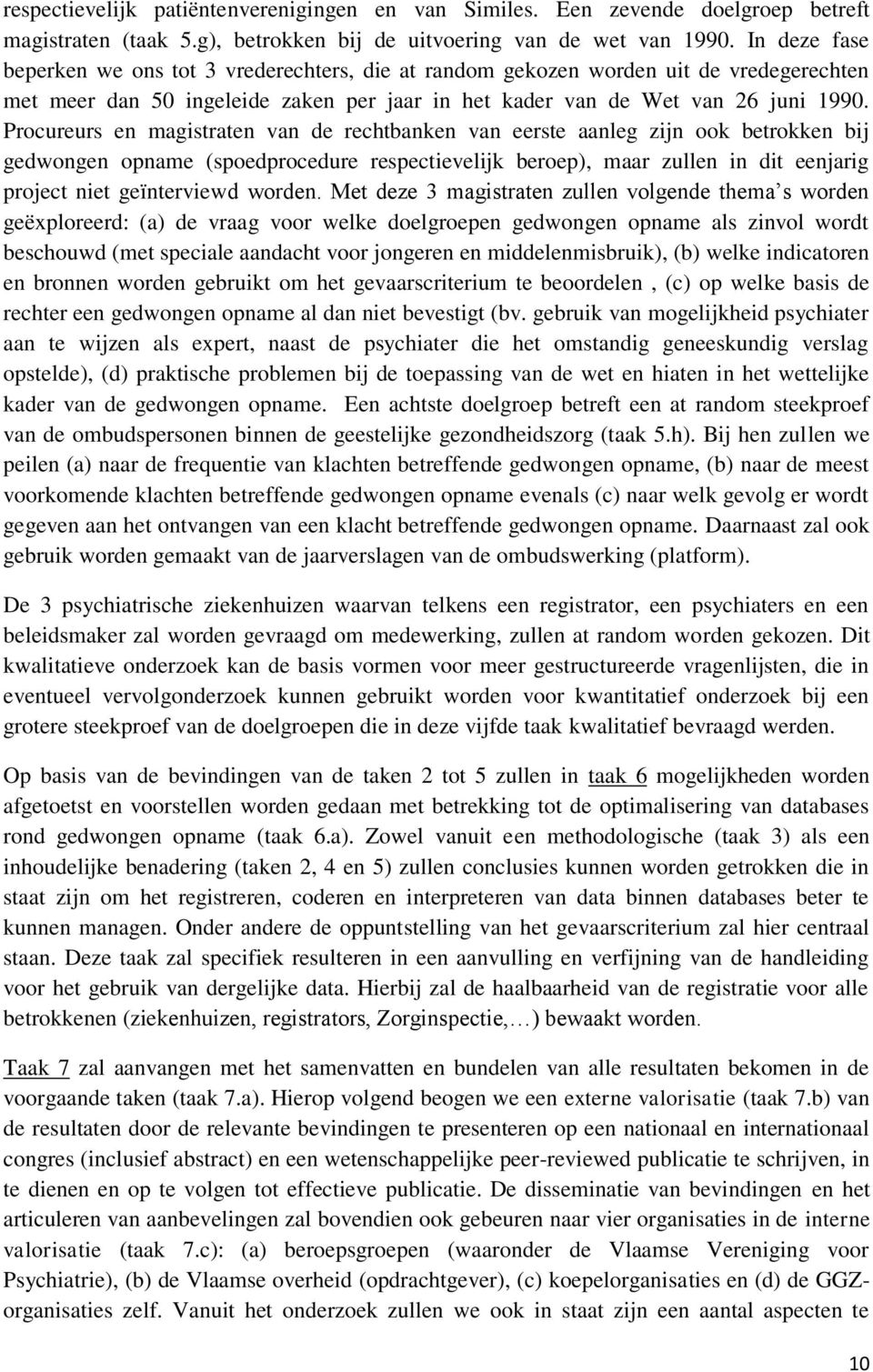 Procureurs en magistraten van de rechtbanken van eerste aanleg zijn ook betrokken bij gedwongen opname (spoedprocedure respectievelijk beroep), maar zullen in dit eenjarig project niet geïnterviewd