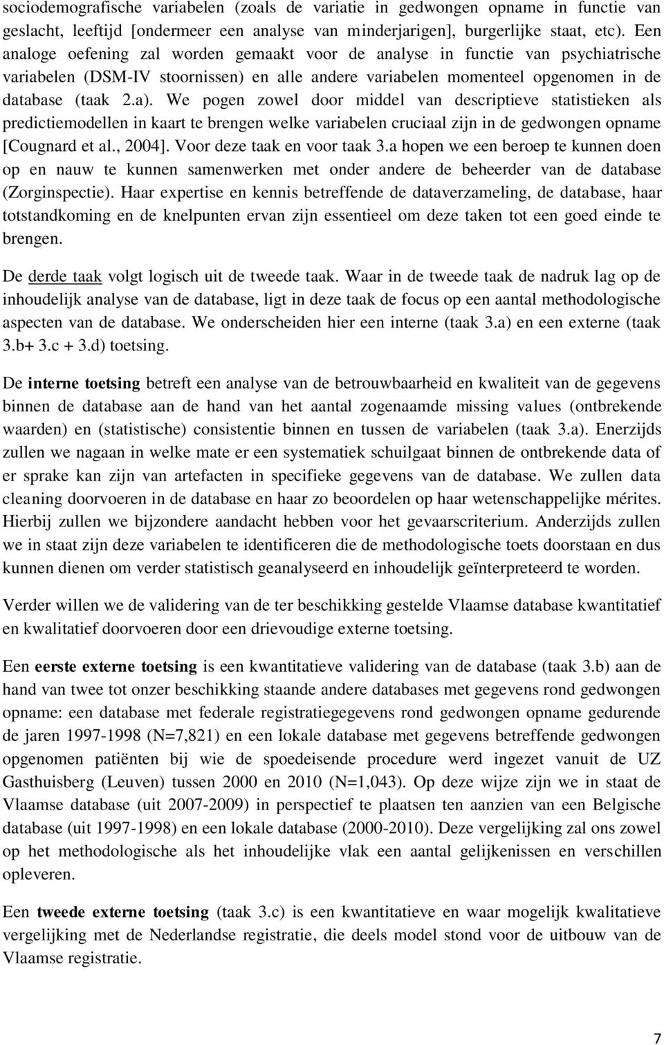 We pogen zowel door middel van descriptieve statistieken als predictiemodellen in kaart te brengen welke variabelen cruciaal zijn in de gedwongen opname [Cougnard et al., 2004].