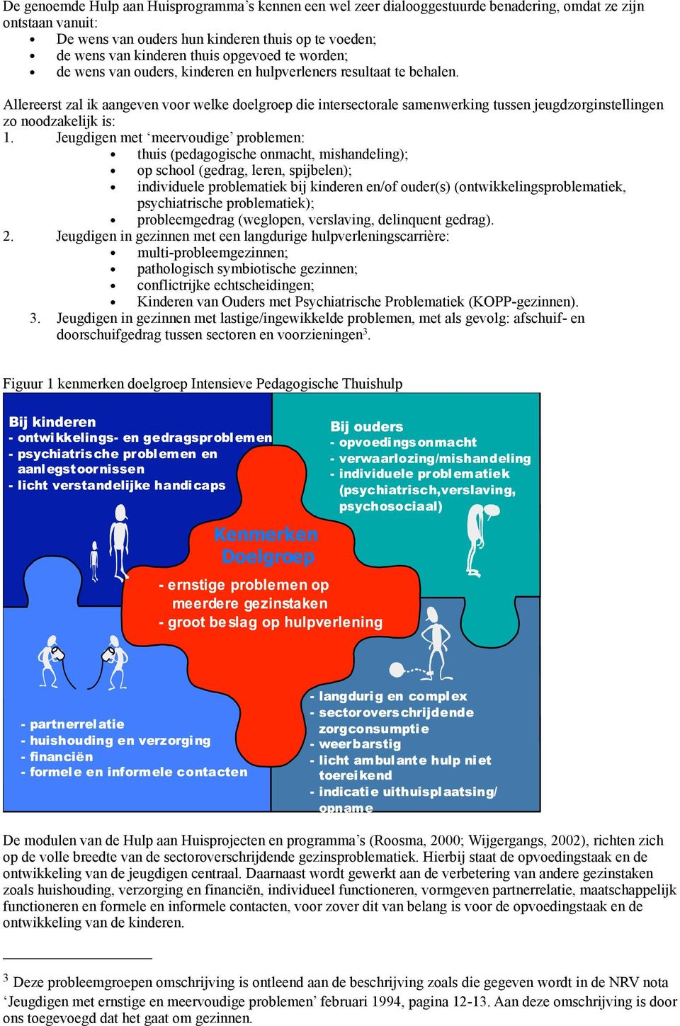 Allereerst zal ik aangeven voor welke doelgroep die intersectorale samenwerking tussen jeugdzorginstellingen zo noodzakelijk is: 1.