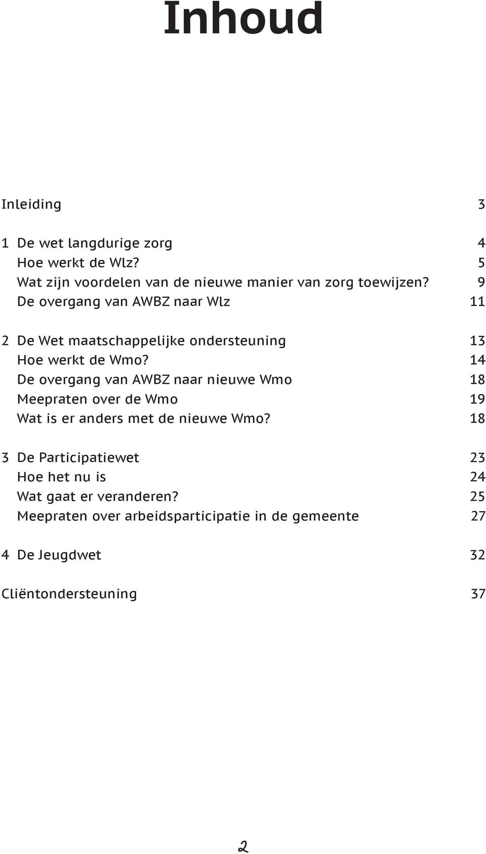 9 De overgang van AWBZ naar Wlz 11 2 De Wet maatschappelijke ondersteuning 13 Hoe werkt de Wmo?