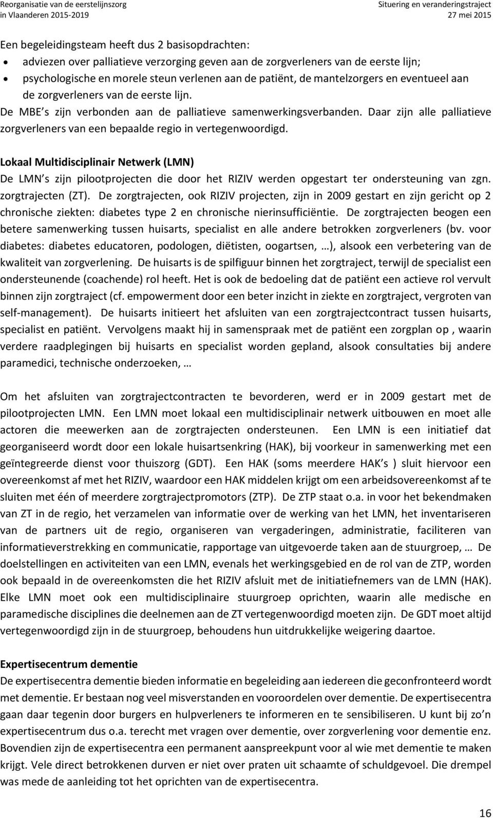 Daar zijn alle palliatieve zorgverleners van een bepaalde regio in vertegenwoordigd.