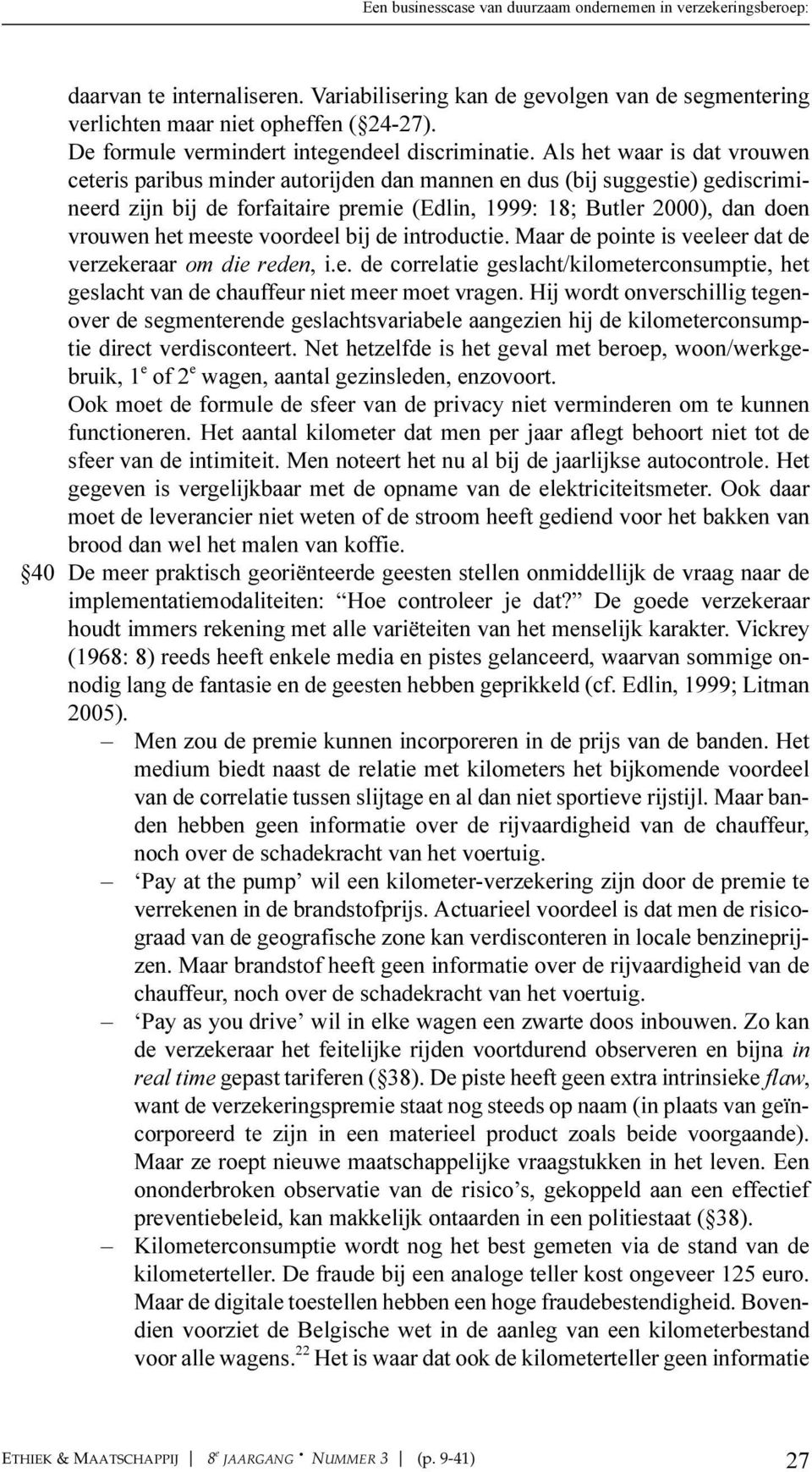 Als het waar is dat vrouwen ceteris paribus minder autorijden dan mannen en dus (bij suggestie) gediscrimineerd zijn bij de forfaitaire premie (Edlin, 1999: 18; Butler 2000), dan doen vrouwen het