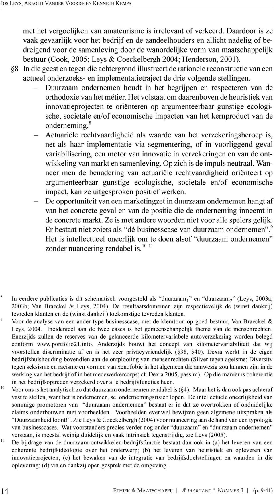 Coeckelbergh 2004; Henderson, 2001). 8 In die geest en tegen die achtergrond illustreert de rationele reconstructie van een actueel onderzoeks- en implementatietraject de drie volgende stellingen.