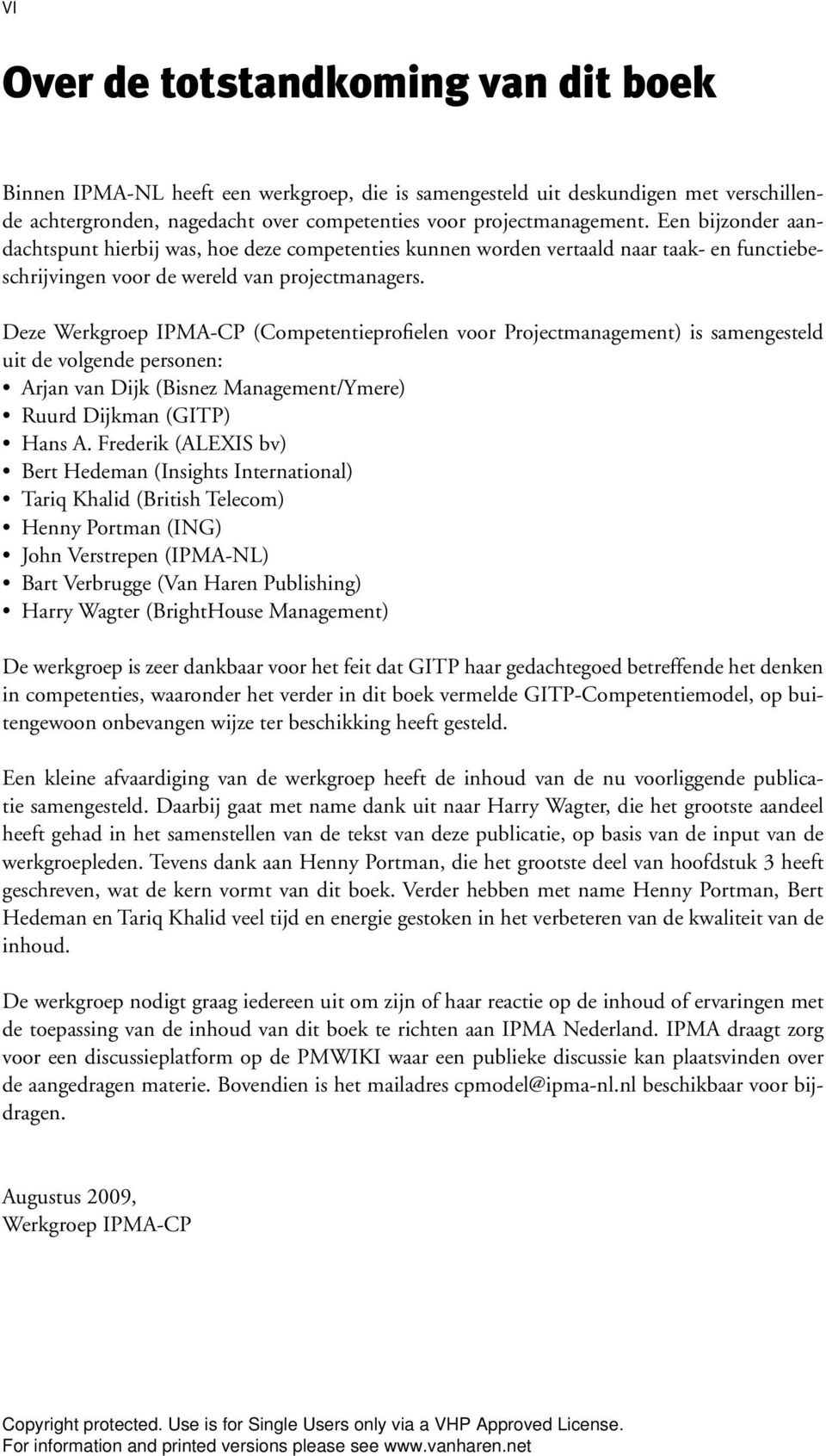 Deze Werkgroep IPMA-CP (Competentieprofielen voor Projectmanagement) is samengesteld uit de volgende personen: Arjan van Dijk (Bisnez Management/Ymere) Ruurd Dijkman (GITP) Hans A.